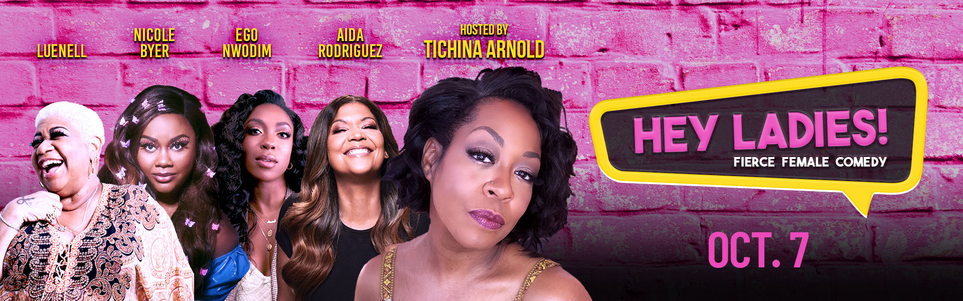 Hey Ladies Fierce Female Comedy Show hosted by Tichina Arnold. Performances by Luenell, Nicole Byer, Ego Nwodim and Aida Rodriguez.